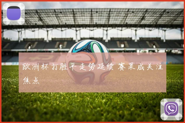 欧洲杯打胜平走势延续 赛果成关注焦点