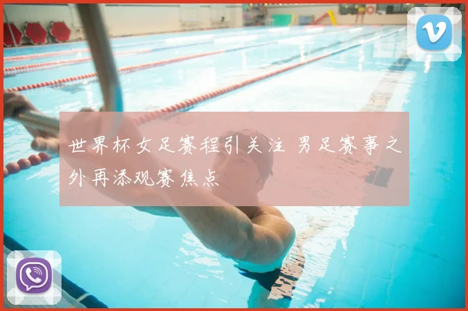 世界杯女足赛程引关注 男足赛事之外再添观赛焦点