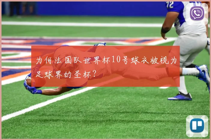 为何法国队世界杯10号球衣被视为足球界的圣杯？