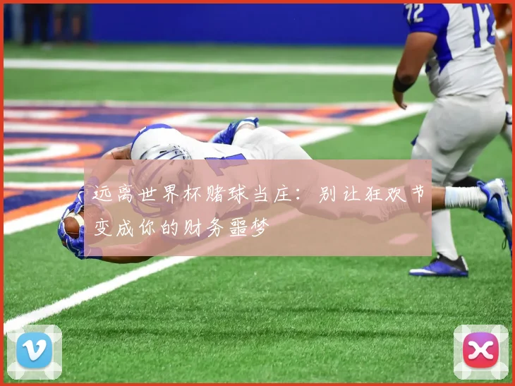 远离世界杯赌球当庄:别让狂欢节变成你的财务噩梦